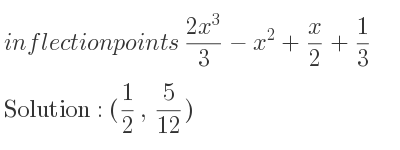 The inflection points of (2x^3)/3-x^2+x/2+1/3 are (1/2 , 5/12)